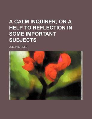 Book cover for A Calm Inquirer; Or a Help to Reflection in Some Important Subjects