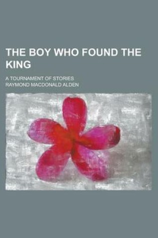 Cover of The Boy Who Found the King; A Tournament of Stories