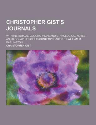 Book cover for Christopher Gist's Journals; With Historical, Geographical and Ethnological Notes and Biographies of His Contemporaries by William M. Darlington