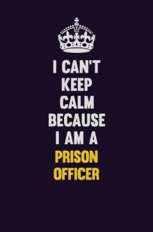 Cover of I Can't Keep Calm Because I Am A Prison Officer
