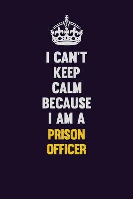 Book cover for I Can't Keep Calm Because I Am A Prison Officer