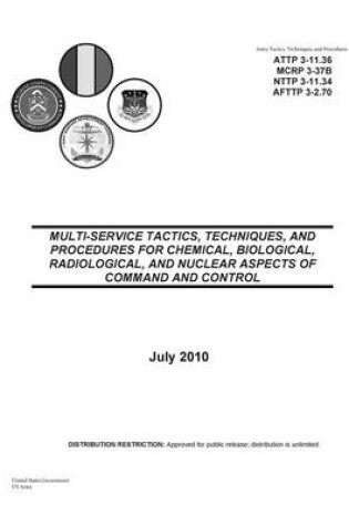 Cover of Army Tactics, Techniques, and Procedures ATTP 3-11.36 MULTI-SERVICE TACTICS, TECHNIQUES, AND PROCEDURES FOR CHEMICAL, BIOLOGICAL, RADIOLOGICAL, AND NUCLEAR ASPECTS OF COMMAND AND CONTROL