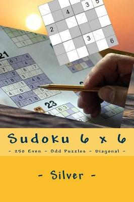Book cover for Sudoku 6 X 6 - 250 Even - Odd Puzzles - Diagonal - Silver