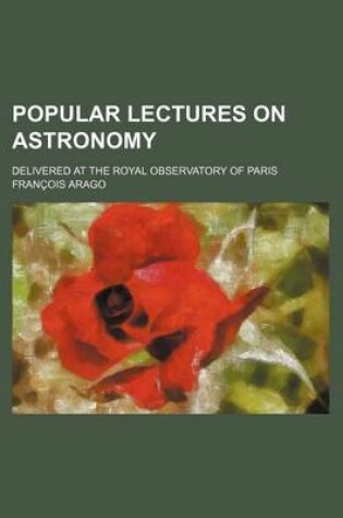 Cover of Popular Lectures on Astronomy; Delivered at the Royal Observatory of Paris