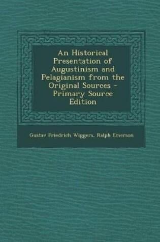 Cover of An Historical Presentation of Augustinism and Pelagianism from the Original Sources - Primary Source Edition