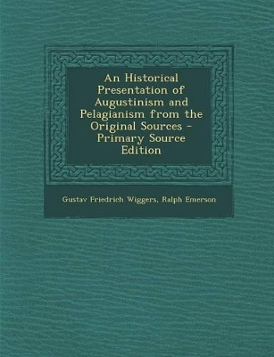 Book cover for An Historical Presentation of Augustinism and Pelagianism from the Original Sources - Primary Source Edition