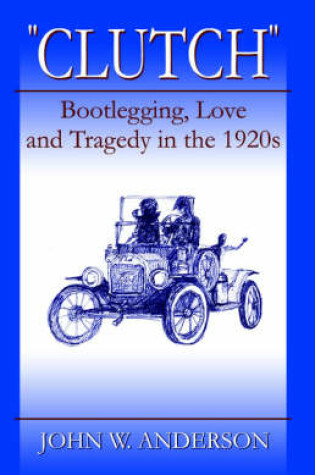 Cover of "Clutch" Bootlegging Love and Tragedy in the 1920's