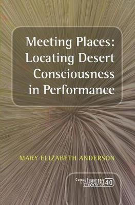 Cover of Meeting Places: Locating Desert Consciousness in Performance