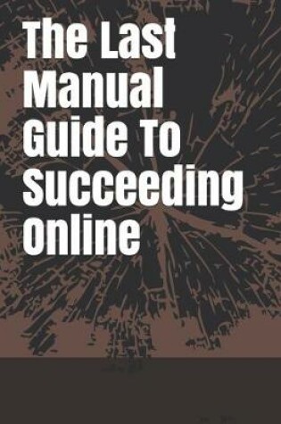 Cover of The Last Manual Guide To Succeeding Online