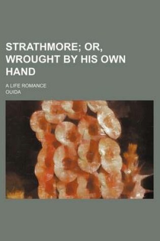 Cover of Strathmore; Or, Wrought by His Own Hand. a Life Romance