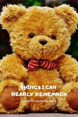 Book cover for Things I Can 'Bearly' Remember - Address and Phone Book