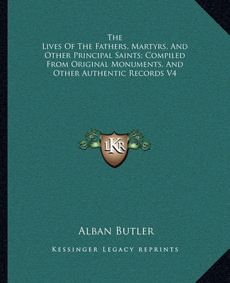 Book cover for The Lives of the Fathers, Martyrs, and Other Principal Saints; Compiled from Original Monuments, and Other Authentic Records V4