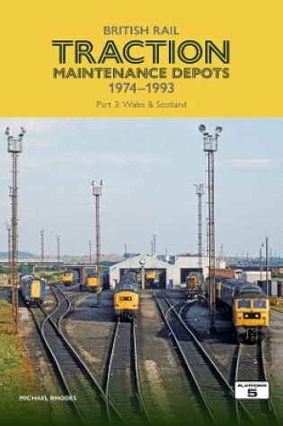 Cover of British Rail Traction Maintenance Depots 1974-1993 Part 3: Wales & Scotland