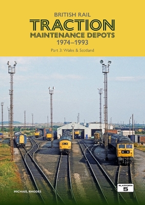 Cover of British Rail Traction Maintenance Depots 1974-1993 Part 3: Wales & Scotland