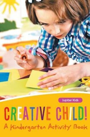 Cover of Creative Child! A Kindergarten Activity Book