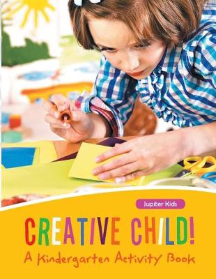 Book cover for Creative Child! A Kindergarten Activity Book