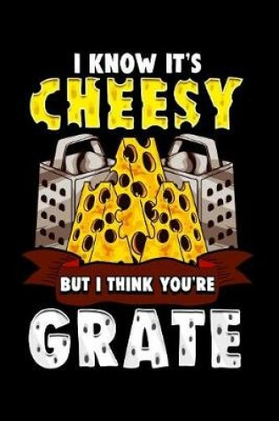 Cover of I know it's cheesy but i thing you're grate