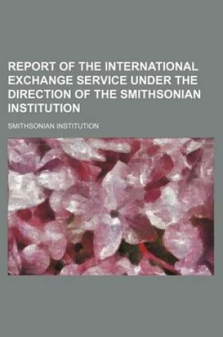 Cover of Report of the International Exchange Service Under the Direction of the Smithsonian Institution