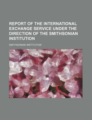 Book cover for Report of the International Exchange Service Under the Direction of the Smithsonian Institution