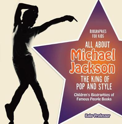 Book cover for Biographies for Kids - All about Michael Jackson: The King of Pop and Style - Children's Biographies of Famous People Books