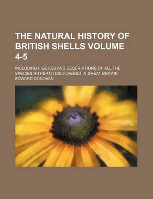 Book cover for The Natural History of British Shells Volume 4-5; Including Figures and Descriptions of All the Species Hitherto Discovered in Great Britain