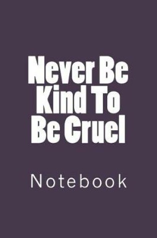 Cover of Never Be Kind To Be Cruel