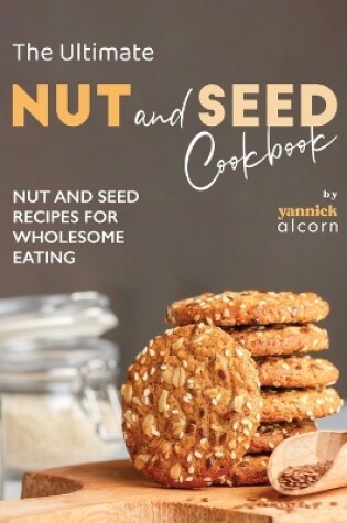 Cover of The Ultimate Nut and Seed Cookbook