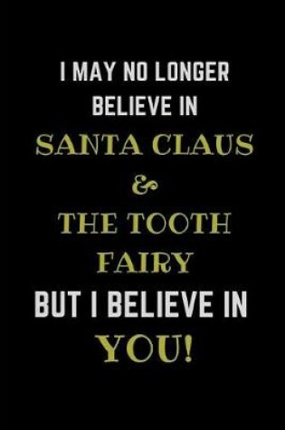 Cover of I May No Longer Believe in Santa Claus & the Tooth Fairy But I Believe in You!