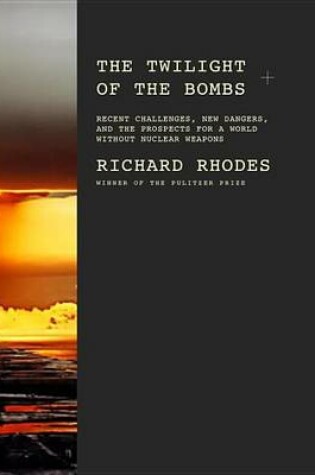 Cover of Twilight of the Bombs, The: Recent Challenges, New Dangers, and the Prospects for a World Without Nuclear Weapons