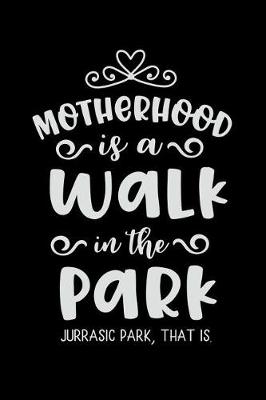 Book cover for Motherhood Is a Walk in the Park Jurrasic Park That Is.