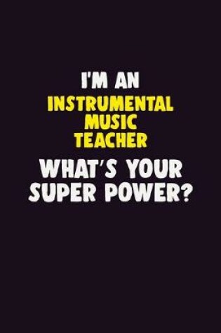 Cover of I'M An Instrumental Music Teacher, What's Your Super Power?