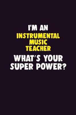 Book cover for I'M An Instrumental Music Teacher, What's Your Super Power?