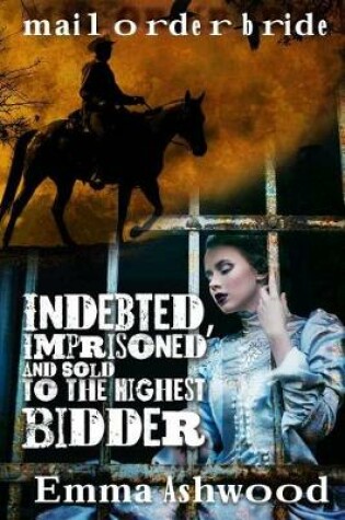 Cover of Indebted, Imprisoned And Sold To The Highest Bidder