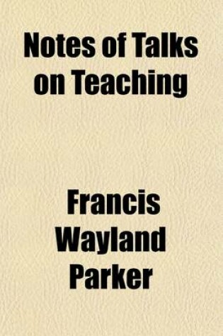 Cover of Notes of Talks on Teaching; Given by Francis W. Parker, at the Martha's Vineyard Summer Institute, July 17 to August 19, 1882