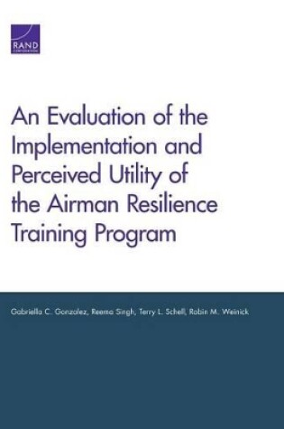 Cover of An Evaluation of the Implementation and Perceived Utility of the Airman Resilience Training Program