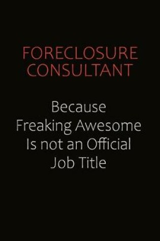 Cover of Foreclosure Consultant Because Freaking Awesome Is Not An Official Job Title