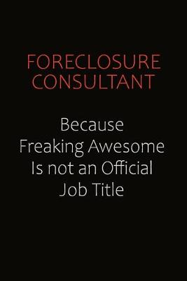 Book cover for Foreclosure Consultant Because Freaking Awesome Is Not An Official Job Title