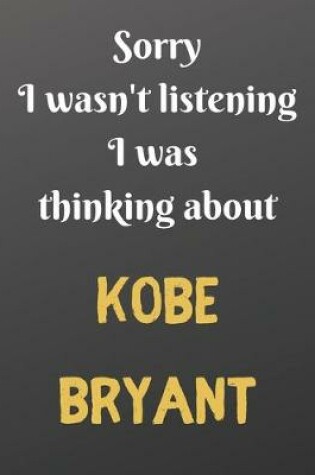 Cover of Sorry I wasn't listening I was thinking about KOBE BRYANT