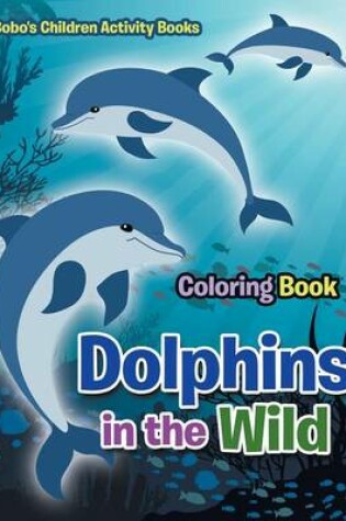 Cover of Dolphins in the Wild Coloring Book