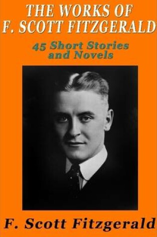 Cover of The Works of F. Scott Fitzgerald: 45 Short Stories and Novels