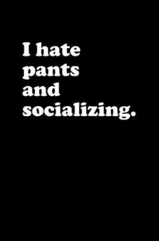 Cover of I Hate Pants and Socializing