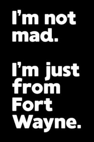 Cover of I'm not mad. I'm just from Fort Wayne.