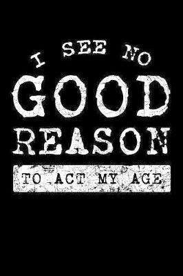 Book cover for I See No Good Reason To Act My Age