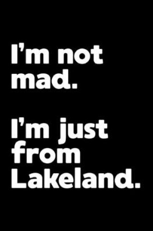 Cover of I'm not mad. I'm just from Lakeland.