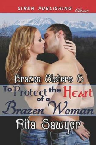 Cover of To Protect the Heart of a Brazen Woman [Brazen Sisters 6] (Siren Publishing Classic)