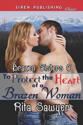 Book cover for To Protect the Heart of a Brazen Woman [Brazen Sisters 6] (Siren Publishing Classic)