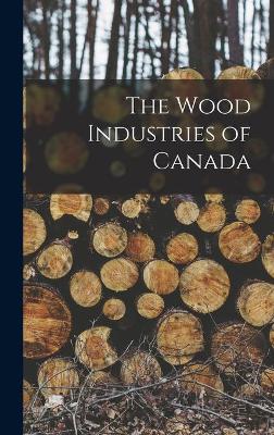 Cover of The Wood Industries of Canada [microform]