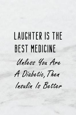 Book cover for Laughter Is the Best Medicine Unless You Are a Diabetic, Then Insulin Is Better,