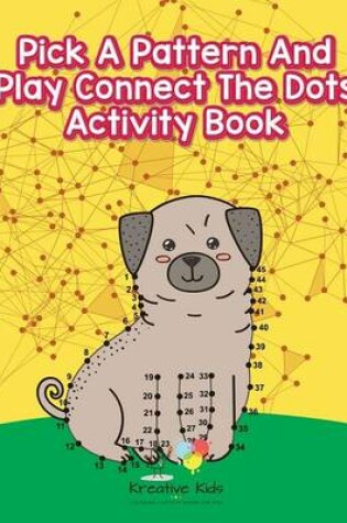 Cover of Pick A Pattern And Play Connect The Dots Activity Book
