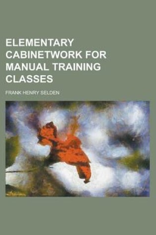 Cover of Elementary Cabinetwork for Manual Training Classes